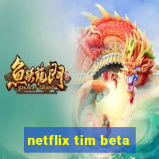 netflix tim beta